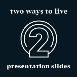 Two Ways to Live presentation slides
